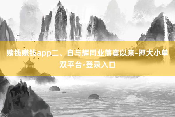 赌钱赚钱app二、自与辉同业落寞以来-押大小单双平台-登录入口