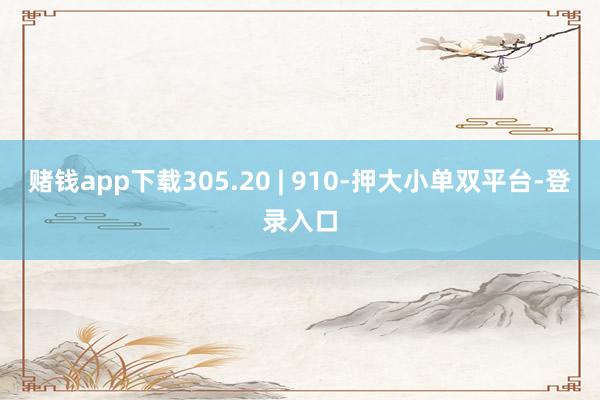 赌钱app下载305.20 | 910-押大小单双平台-登录入口